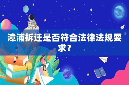 漳浦拆遷是否符合法律法規要求？