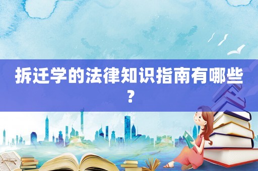 拆遷學的法律知識指南有哪些？