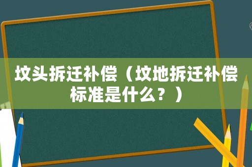 墳頭拆遷補償（墳地拆遷補償標準是什么？）