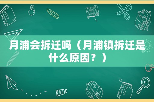 月浦會(huì)拆遷嗎（月浦鎮(zhèn)拆遷是什么原因？）