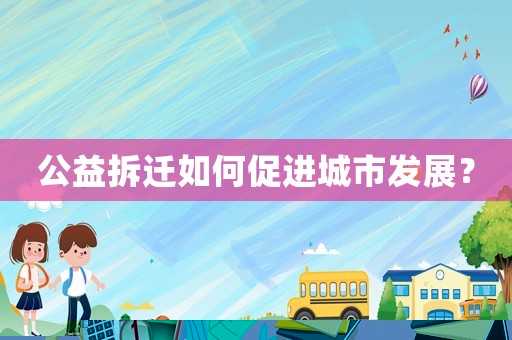 公益拆遷如何促進城市發展？