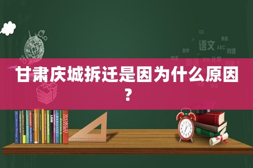 甘肅慶城拆遷是因為什么原因？