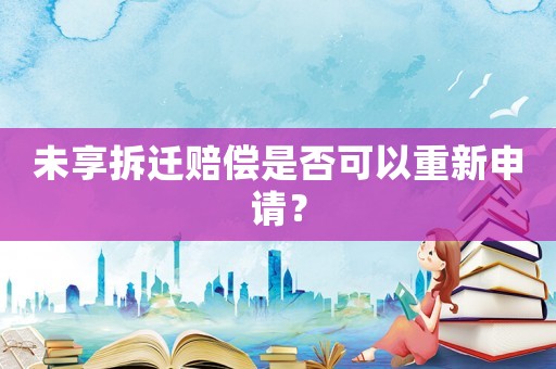 未享拆遷賠償是否可以重新申請？