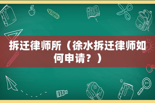 拆遷律師所（徐水拆遷律師如何申請？）