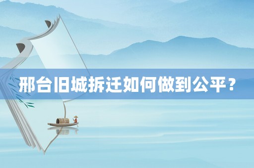 邢臺舊城拆遷如何做到公平？
