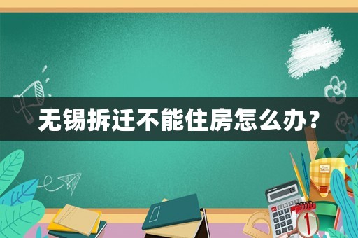 無錫拆遷不能住房怎么辦？
