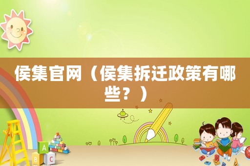 侯集官網（侯集拆遷政策有哪些？）