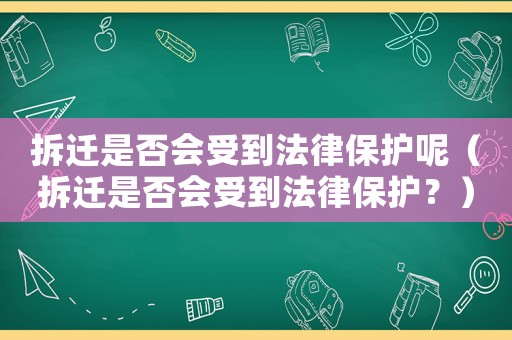 拆遷是否會受到法律保護呢（拆遷是否會受到法律保護？）