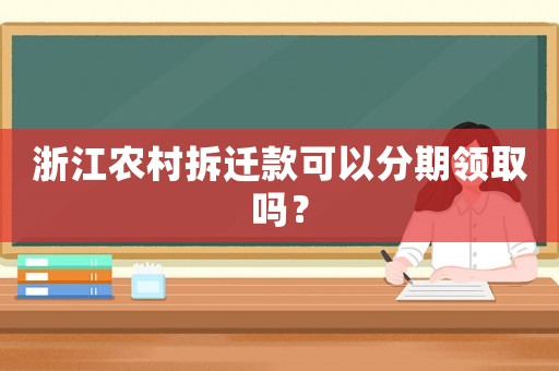 浙江農村拆遷款可以分期領取嗎？