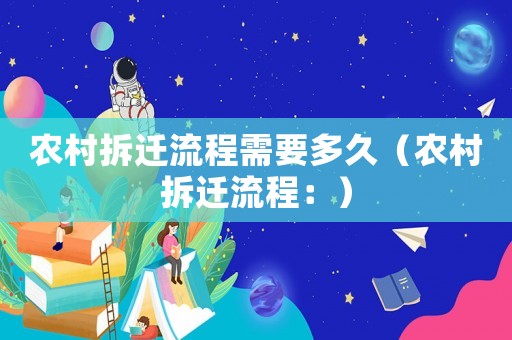 農(nóng)村拆遷流程需要多久（農(nóng)村拆遷流程：）