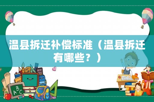 溫縣拆遷補償標準（溫縣拆遷有哪些？）