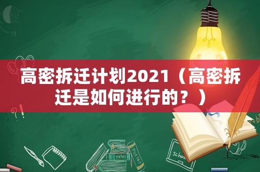 高密拆遷計劃2021（高密拆遷是如何進行的？）