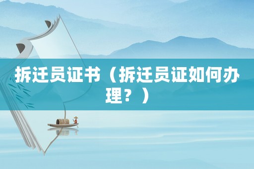 拆遷員證書(shū)（拆遷員證如何辦理？）