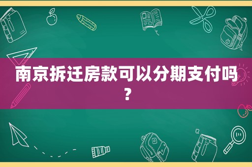 南京拆遷房款可以分期支付嗎？