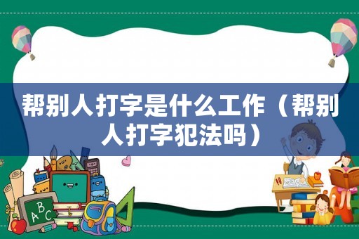 幫別人打字是什么工作（幫別人打字犯法嗎）