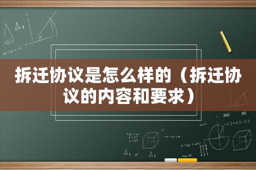 拆遷協(xié)議是怎么樣的（拆遷協(xié)議的內(nèi)容和要求）