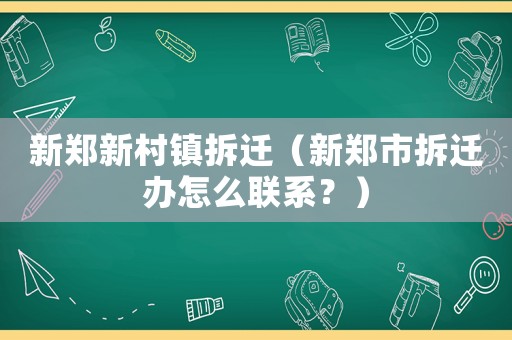 新鄭新村鎮拆遷（新鄭市拆遷辦怎么聯系？）