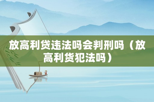 放高利貸違法嗎會判刑嗎（放高利貨犯法嗎）
