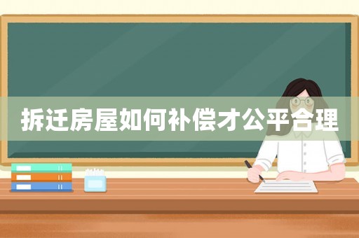 拆遷房屋如何補償才公平合理