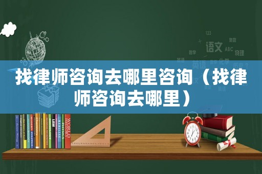 找律師咨詢?nèi)ツ睦镒稍儯ㄕ衣蓭熥稍內(nèi)ツ睦铮? title=