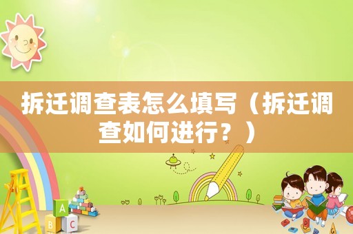拆遷調查表怎么填寫（拆遷調查如何進行？）