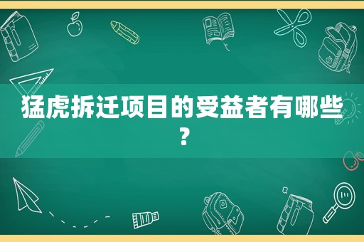 猛虎拆遷項目的受益者有哪些？