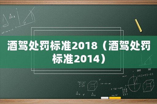 酒駕處罰標準2018（酒駕處罰標準2014）