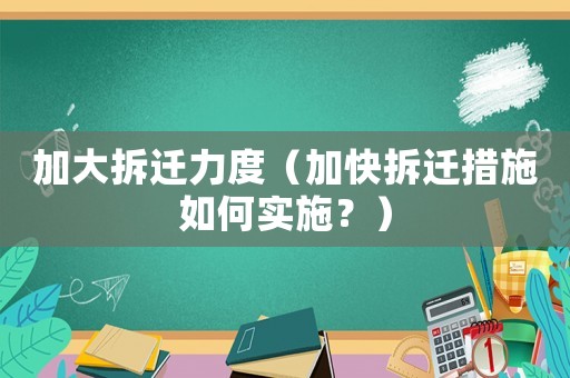 加大拆遷力度（加快拆遷措施如何實施？）