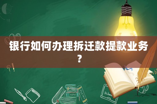 銀行如何辦理拆遷款提款業務？