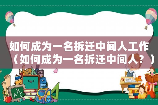 如何成為一名拆遷中間人工作（如何成為一名拆遷中間人？）
