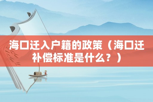 海口遷入戶籍的政策（海口遷補償標準是什么？）
