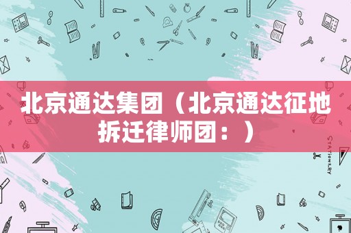 北京通達集團（北京通達征地拆遷律師團：）
