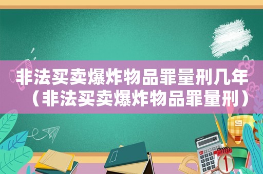 非法買賣爆炸物品罪量刑幾年（非法買賣爆炸物品罪量刑）