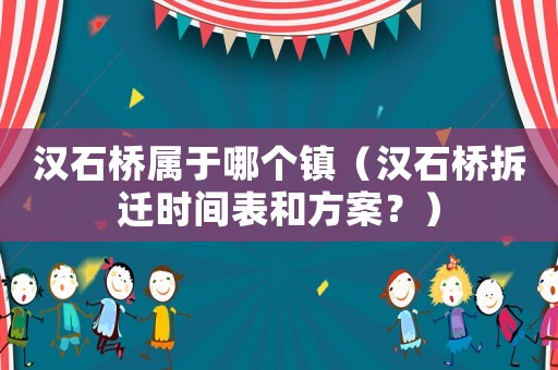 漢石橋屬于哪個鎮（漢石橋拆遷時間表和方案？）