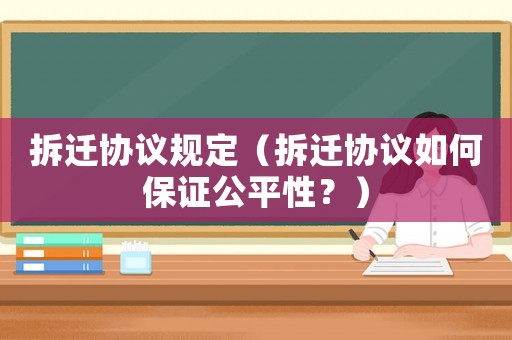 拆遷協議規定（拆遷協議如何保證公平性？）