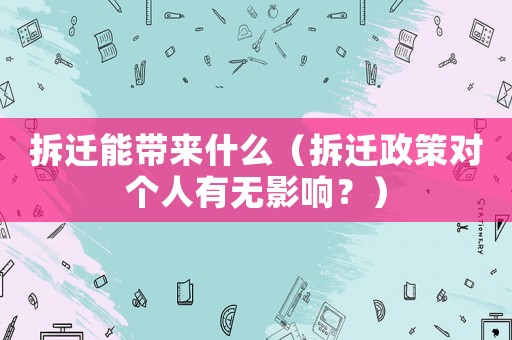 拆遷能帶來什么（拆遷政策對個人有無影響？）