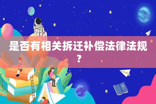 是否有相關拆遷補償法律法規？