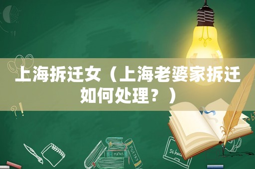 上海拆遷女（上海老婆家拆遷如何處理？）