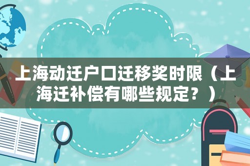 上海動(dòng)遷戶口遷移獎(jiǎng)時(shí)限（上海遷補(bǔ)償有哪些規(guī)定？）