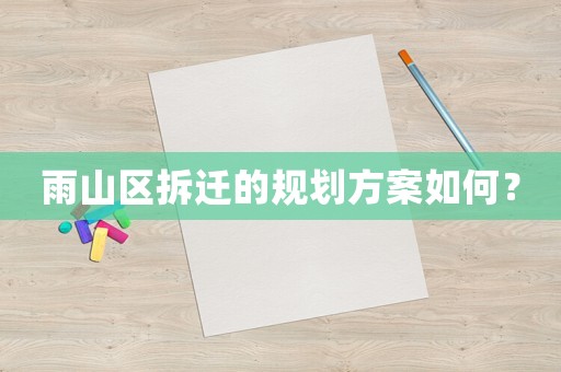 雨山區(qū)拆遷的規(guī)劃方案如何？