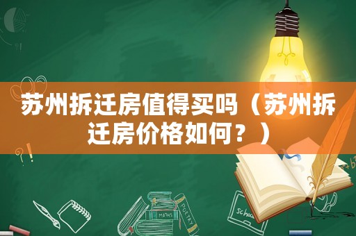 蘇州拆遷房值得買嗎（蘇州拆遷房價(jià)格如何？）