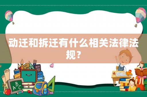 動(dòng)遷和拆遷有什么相關(guān)法律法規(guī)？