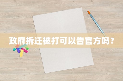 政府拆遷被打可以告官方嗎？