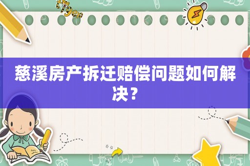 慈溪房產(chǎn)拆遷賠償問題如何解決？