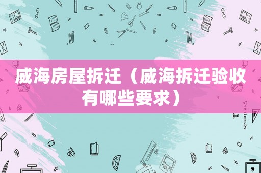 威海房屋拆遷（威海拆遷驗收有哪些要求）