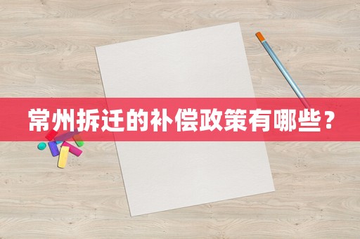 常州拆遷的補償政策有哪些？