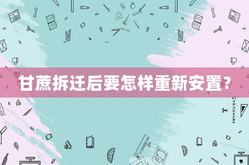 甘蔗拆遷后要怎樣重新安置？