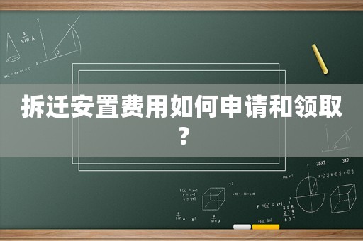 拆遷安置費用如何申請和領取？