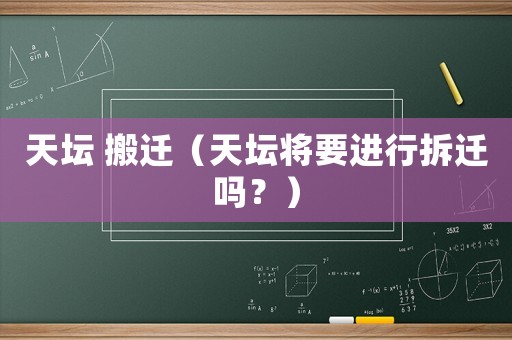 天壇 搬遷（天壇將要進行拆遷嗎？）