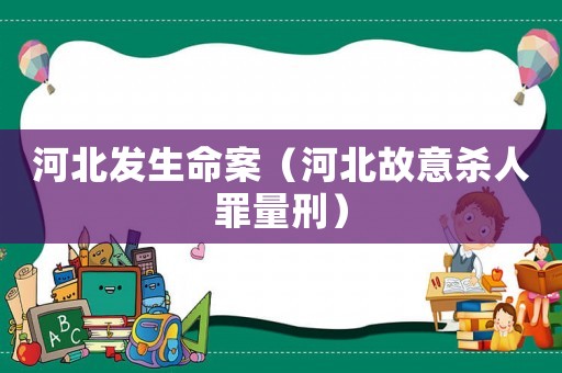 河北發生命案（河北故意殺人罪量刑）